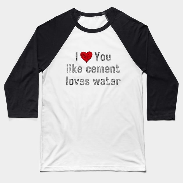 I love you like cement loves water Baseball T-Shirt by EMMONOVI